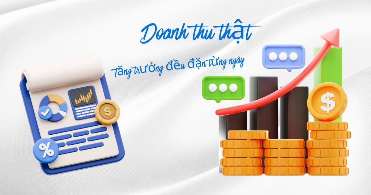 Doanh thu thật và tăng trưởng bền vững là mục tiêu hướng tới.